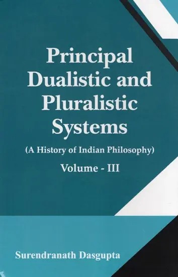 Principal Dualistic and Pluralistic Systems: A History of Indian Philosophy (Volume- 3)