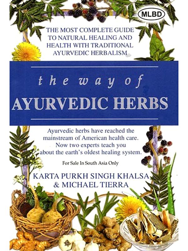 The Way of Ayurvedic Herbs: The Most Complete Guide to Natural Healing and Health with Traditional Ayurvedic Herbalism
