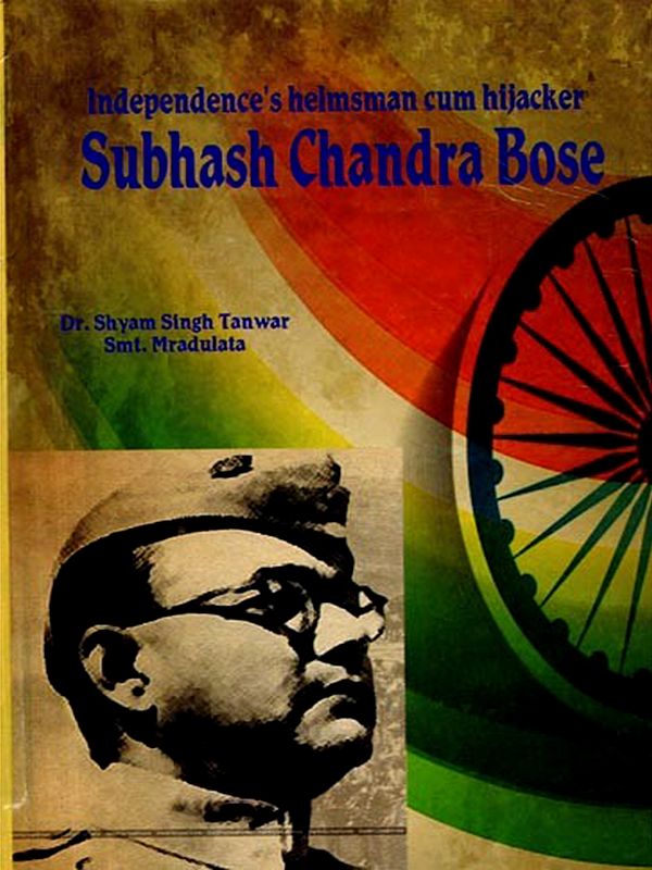 Independence's Helmsman Cum Hijacker Subhash Chandra Bose