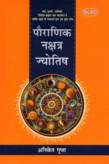 पौराणिक नक्षत्र ज्योतिष: Pauranik Naksatra Jyotis: A Complete Research on Gods of Nakshatras in Vedas,Puranas,Upnishads,Taittiriya Brahmana and Mahabharata