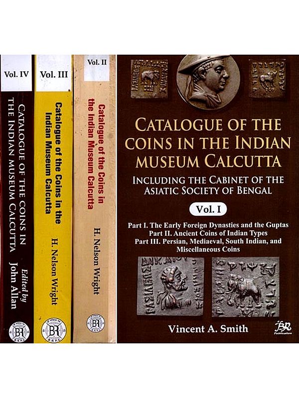 Catalogue of the Coins in the Indian Museum Calcutta- Including the Cabinet of the Asiatic Society of Bengal (Set of 4 Volumes)