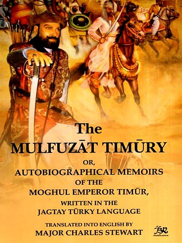 The Mulfuzat Timury or, Autobiographical Memoirs of the Moghul Emperor Timur, Written in the Jagtay Turky Language