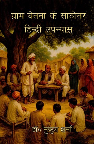 ग्राम-चेतना के साठोत्तर हिन्दी उपन्यास: Gram-Chetna Ke Saathottar Hindi Upanyaas
