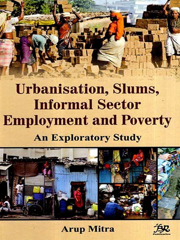 Urbanisation, Slums, Informal Sector Employment and Poverty- An Exploratory Study