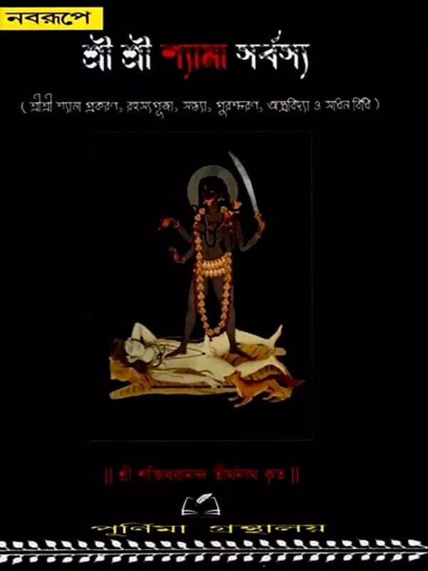 শ্রী শ্রী শ্যামা সর্বস্য (শ্রীশ্রী শ্যামা প্রকরণ, রহস্যগুজা, সন্ধ্যা, পুরশ্চরণ, অস্ত্রবিদ্যা ও সাধন বিধি): Sri Sri Shyama Sarvasya (Sri Sri Shyama Prakarana, Rahasyaguja, Sandhya, Puracharan, Weaponry and Sadhana Vidhi) (Bengali)