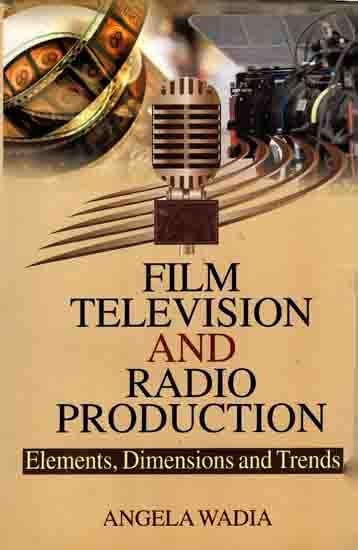 Film Television and Radio Production- Elements, Dimensions and Trends