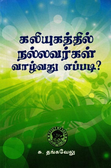 கலியுகத்தில் நல்லவர்கள் வாழ்வது எப்படி?: How do Good People Live in Kali Yuga? (Tamil)