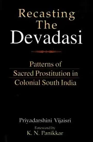 Recasting The Devadasi- Patterns of Sacred Prostitution in Colonial South India