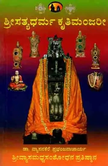 ಶ್ರೀಸತ್ಯಧರ್ಮತೀರ್ಥಕೃತಿಮಂಜರೀ: Sri Satyadharmatirtha Krtimanjari (Edited Critically with an Introduction and Explanatory Notes) Kannada