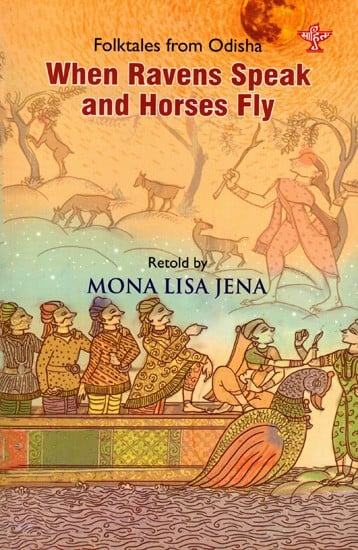 When Ravens Speak and Horses Fly- Folktales from Odisha