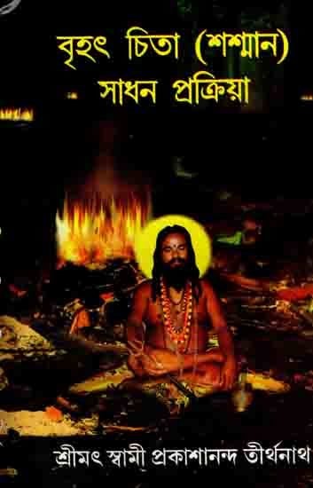 বৃহৎ চিতা (শশ্মান) সাধন প্রক্রিয়া: Brihat Chita (Smasan) Sadhan Pakriya (Bengali)