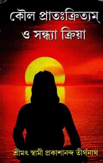 কৌল প্রাতঃক্রিত্যম্ ও সন্ধ্যা ক্রিয়া: Koila Pratakrityam O Sandhyarkiya (Bengali)