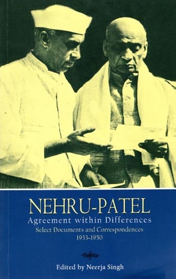 Nehru-Patel: Agreement Within Differences (Select Documents and Correspondences, 1933-1950)