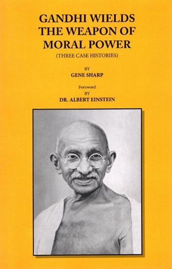 Gandhi Wields the Weapon of Moral Power (Three Case Histories)