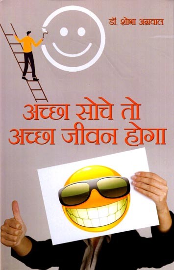 अच्छा सोचे तो अच्छा जीवन होगा: If You Think Good then Your Life will be Good