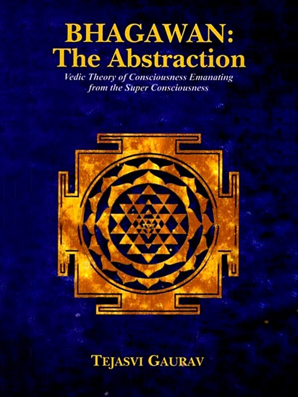 Bhagawan: The Abstraction (Vedic Theory of Consciousness Emanating from the Super Consciousness)