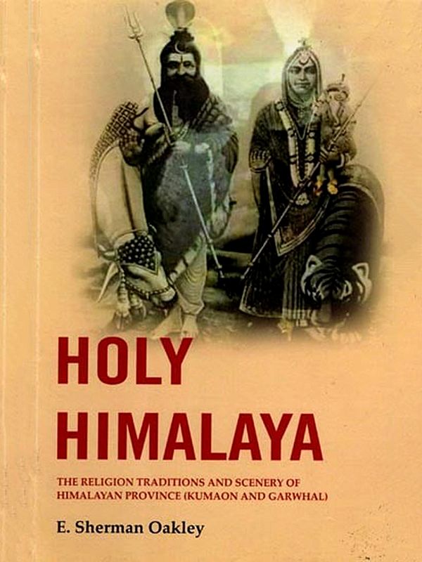 Holy Himalaya: The Religion Traditions and Scenery of Himalayan Province (Kumaon and Garwhal)