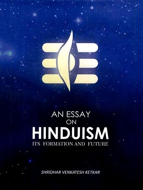An Essay on Hinduism: Its Formation And Future