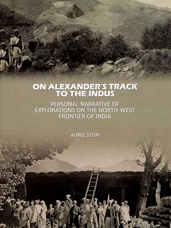 On Alexander’s Track to the Indus: Personal Narrative of Explorations on the North-West Frontier of India