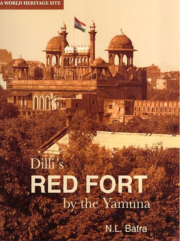 Dilli's Red Fort by the Yamuna: A World Heritage Site