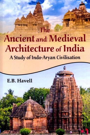 The Ancient and Medieval Architecture of India (A Study of Indo-Aryan Civilisation)