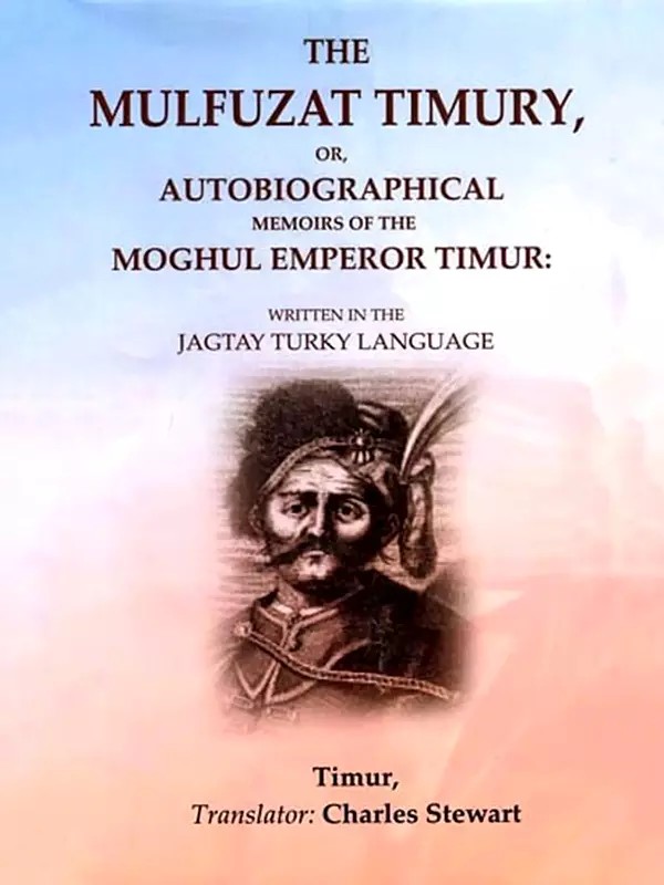 The Mulfuzat Timury or Autobiographical Memoirs of the Moghul Emperor Timur: Written in the Jagtay Turky Language