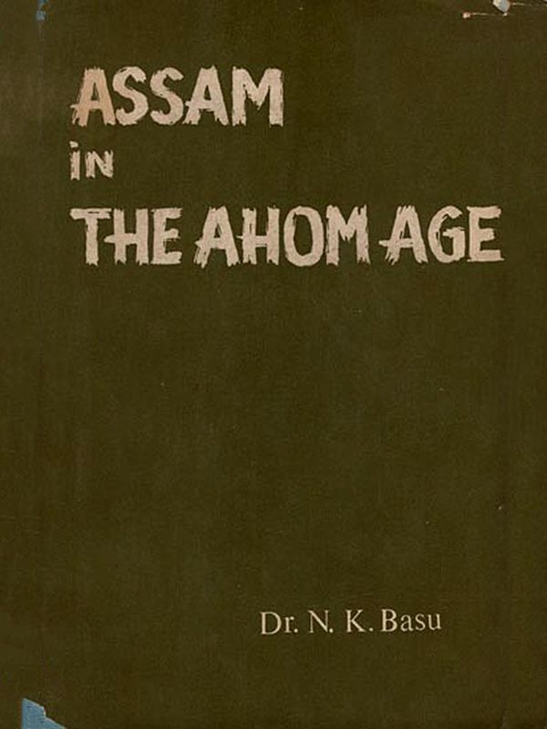 Assam in the Ahom Age (1228-1826 Being Politico-Economic and Socio-Cultural Studies) An Old and Rare Book- Ony 1 Quantity Available