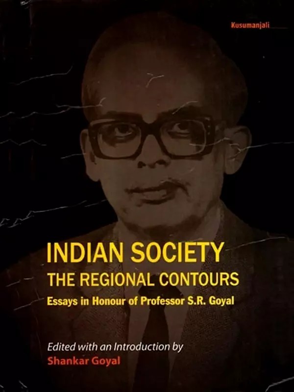 Indian Society the Regional Contours- Essays in Honour of Professor S.R. Goyal
