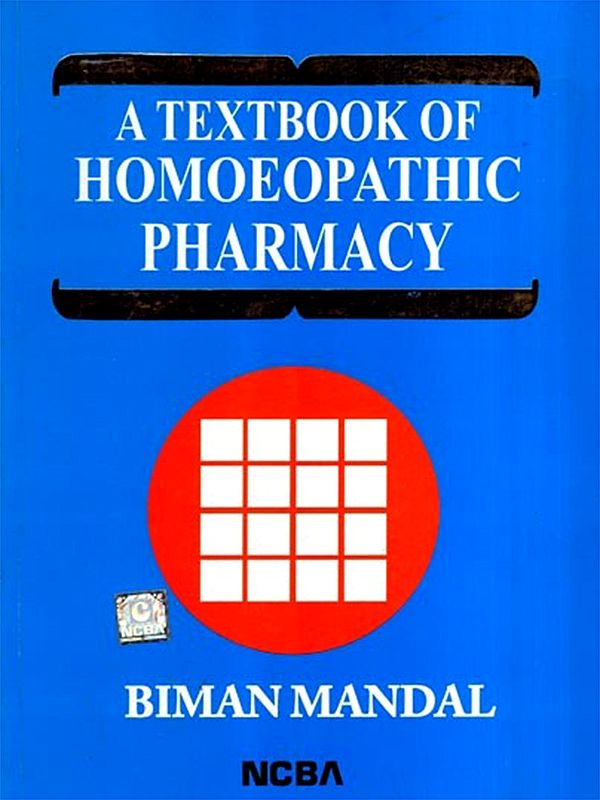 A Textbook of Homoeopathic Pharmacy [For Students of Homoeopathy, Homoeopathic Pharmacists, Practising Homoeopaths and All Interested in Homoeopathy]