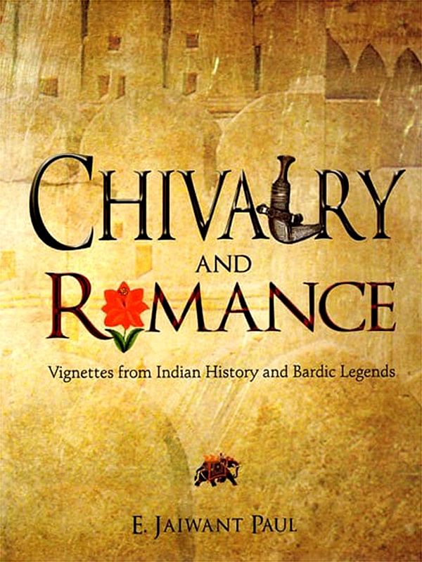 Chivalry and Romance (Vignettes from Indian History and Bardic Legends)