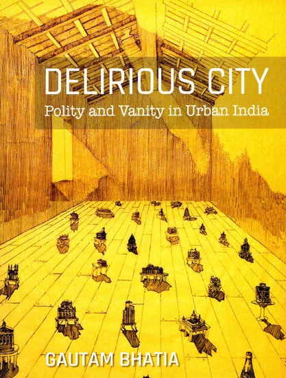 Delirious City (Polity and Vanity in Urban India)