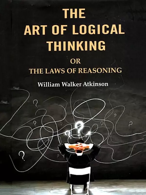 The Art of Logical Thinking or the Laws of Reasoning