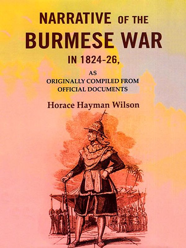 Narrative of the Burmese War In 1824-26, As Originally Compiled from Official Documents