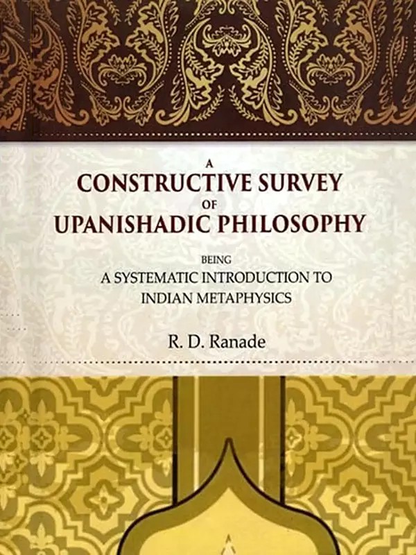 A Constructive Survey of Upanishadic Philosophy Being a Systematic Introduction to Indian Metaphysics