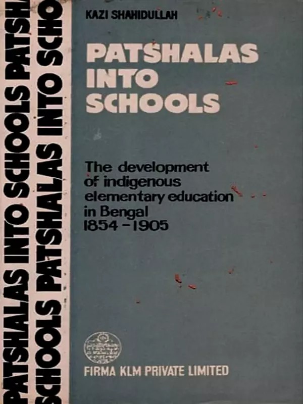 Patshalas into Schools- The Development of Indigenous Elementary Education in Bengal,1854-1905 (An Old and Rare Book)