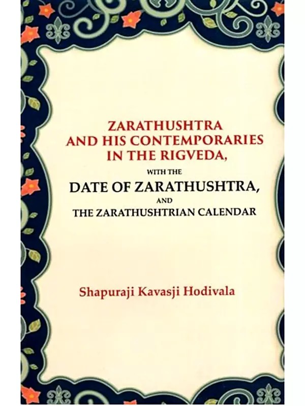 Zarathushtra and his Contemporaries in the Rigveda (With the Date of Zarathushtra, and the Zarathushtrian Calendar)