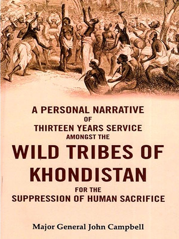 A Personal Narrative of Thirteen Years Service Amongst the Wild Tribes of Khondistan for the Suppression of Human Sacrifice