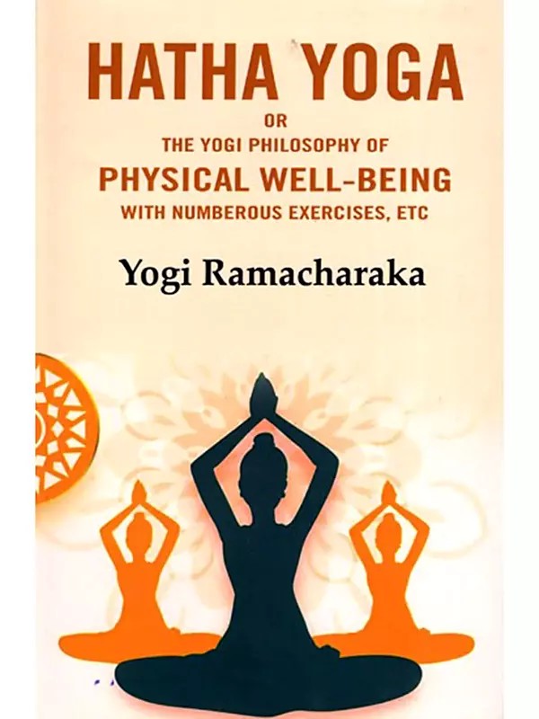 Hatha Yoga or the Yogi Philosophy of Physical Well-Being with Numberous Exercises, Etc