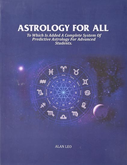 Astrology for All- To Which is Added a Complete System of Predictive Astrology for Advanced Students