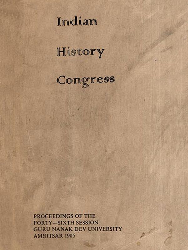 Indian History Congress- Proceedings of the Forty-Sixth Session Guru Nanak Dev University Amritsar 1985 (An Old and Rare Book) (Only 1 Quantity Available)
