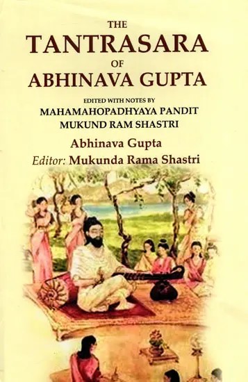 The Tantrasara of Abhinava Gupta: Edited With Notes by Mahamahopadhyaya Pandit Mukund Ram Shastri