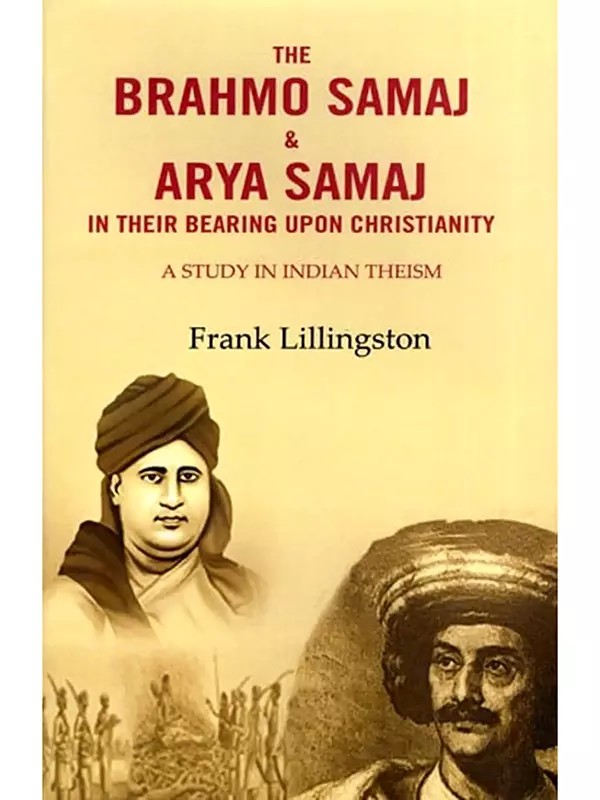 The Brahmo Samaj & Arya Samaj in their Bearing Upon Christianity: A Study in Indian Theism