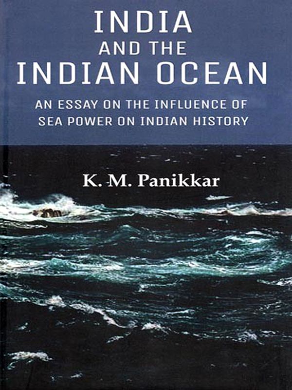 India and the Indian Ocean: An Essay on the Influence of Sea Power on Indian History