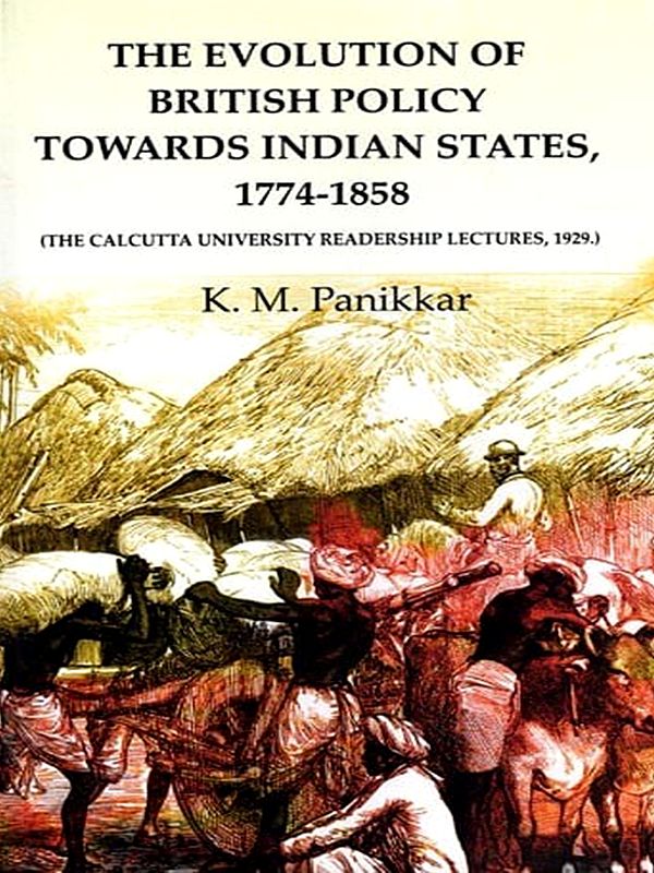 The Evolution of British Policy Towards Indian States, 1774-1858 (The Calcutta University Readership Lectures, 1929.)
