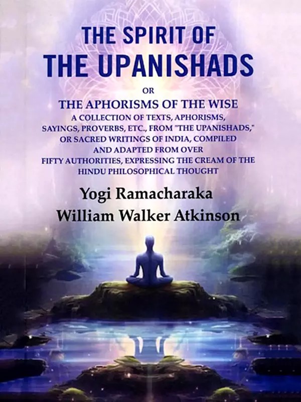The Spirit of the Upanishads or the Aphorisms of the Wise