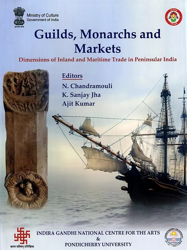 Guilds, Monarchs and Markets: Dimensions of Inland and Maritime Trade in Medieval Peninsular India