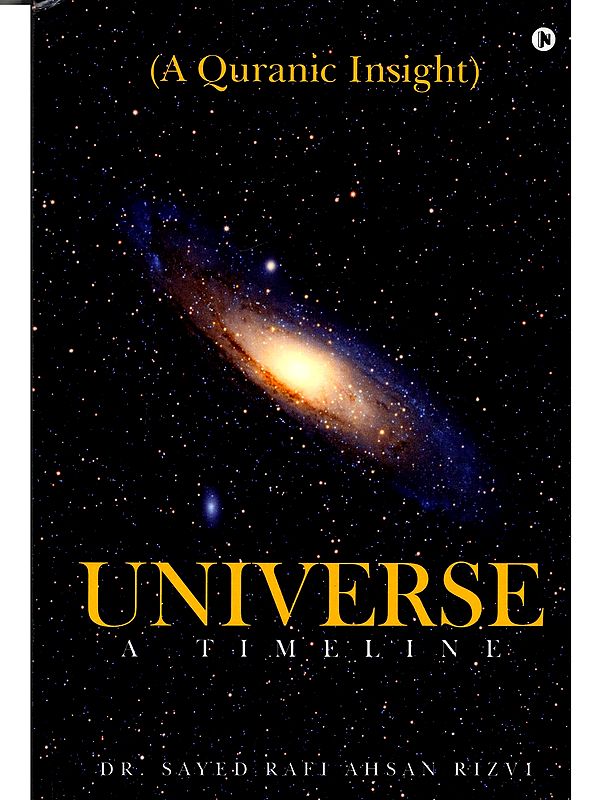 Universe: A Timeline- A Quranic Insight Allah's Likely Grand Design (Deciphered from the Quran, Allah's 'Signs' and Human Knowledge)