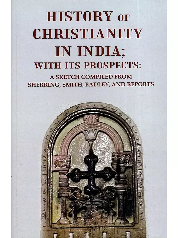 History of Christianity in India with its Prospects (A Sketch Compiled from Sherring, Smith, Badley, and Reports)