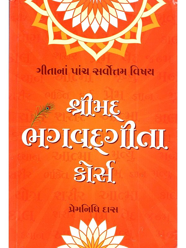 શ્રીમદ્ ભગવદ્ગગીતા કોર્સ (ગીતાનાં પાંચ સર્વોત્તમ વિષય): Srimad Bhagavad Gita Course (The Five Most Important Topics of The Gita in Gujarati)