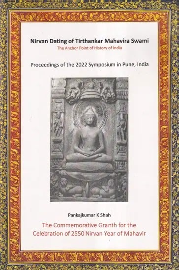 Nirvan Dating of Tirthankar Mahavira Swami: The Anchor Point of History of India (Proceedings of the 2022 Symposium in Pune, India)